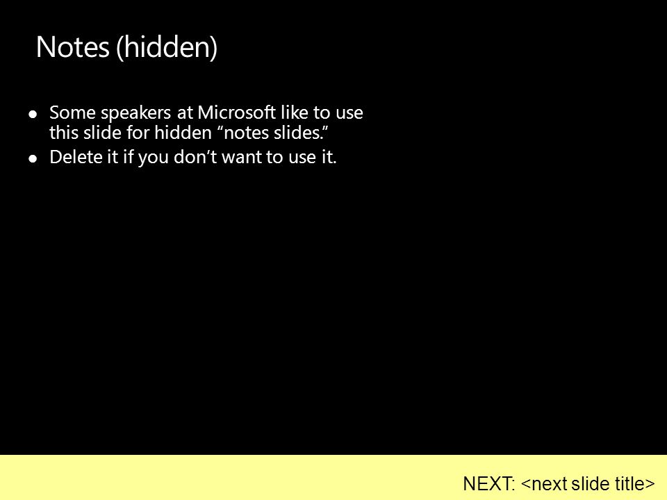 4/11/2017 7:46 AM Notes (hidden) Some speakers at Microsoft like to use this slide for hidden notes slides.