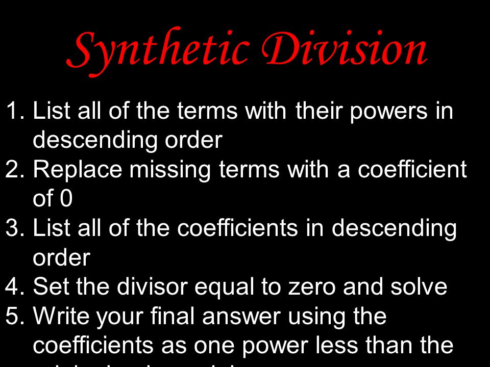Synthetic Division List all of the terms with their powers in descending order. Replace missing terms with a coefficient of 0.