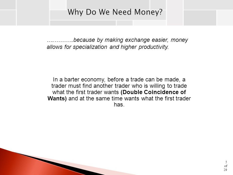 Why Do We Need Money ….……….because by making exchange easier, money allows for specialization and higher productivity.