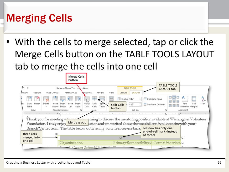 Merging Cells With the cells to merge selected, tap or click the Merge Cells button on the TABLE TOOLS LAYOUT tab to merge the cells into one cell.
