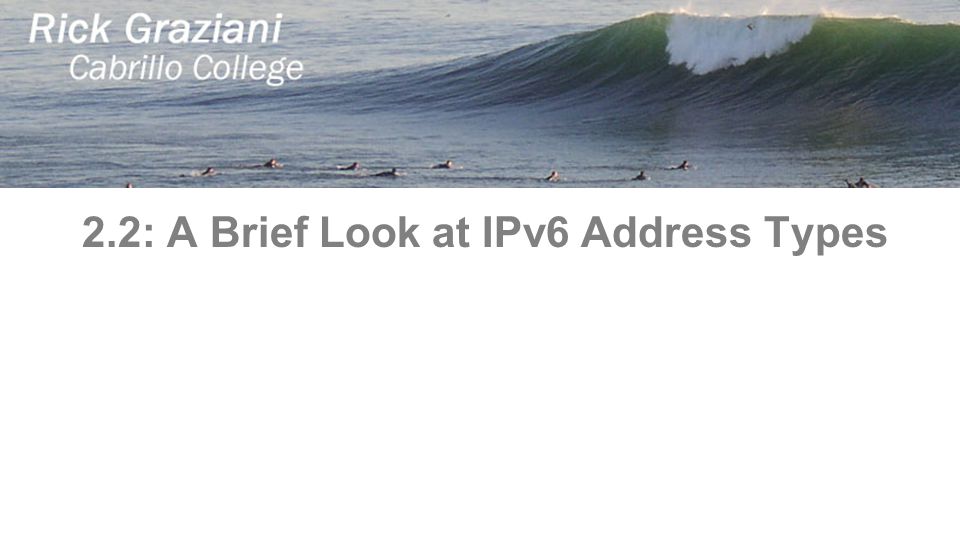 2.2: A Brief Look at IPv6 Address Types