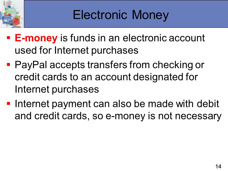 Electronic Money E-money is funds in an electronic account used for Internet purchases.