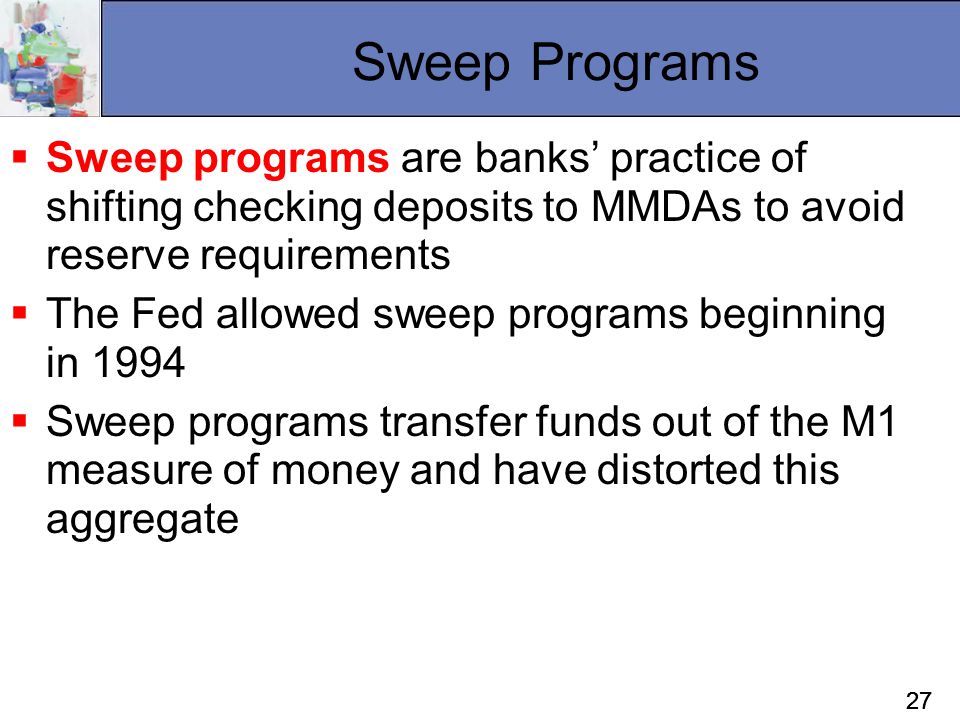 Sweep Programs Sweep programs are banks’ practice of shifting checking deposits to MMDAs to avoid reserve requirements.