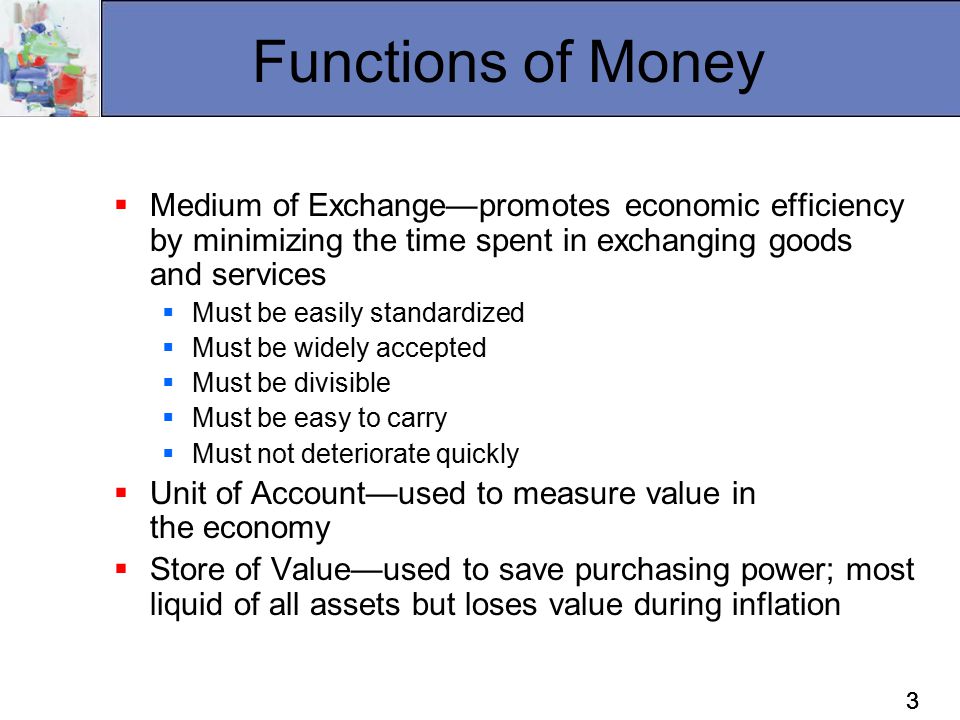 Functions of Money Medium of Exchange—promotes economic efficiency by minimizing the time spent in exchanging goods and services.