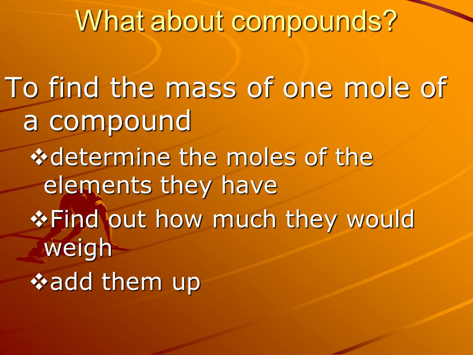 What about compounds To find the mass of one mole of a compound