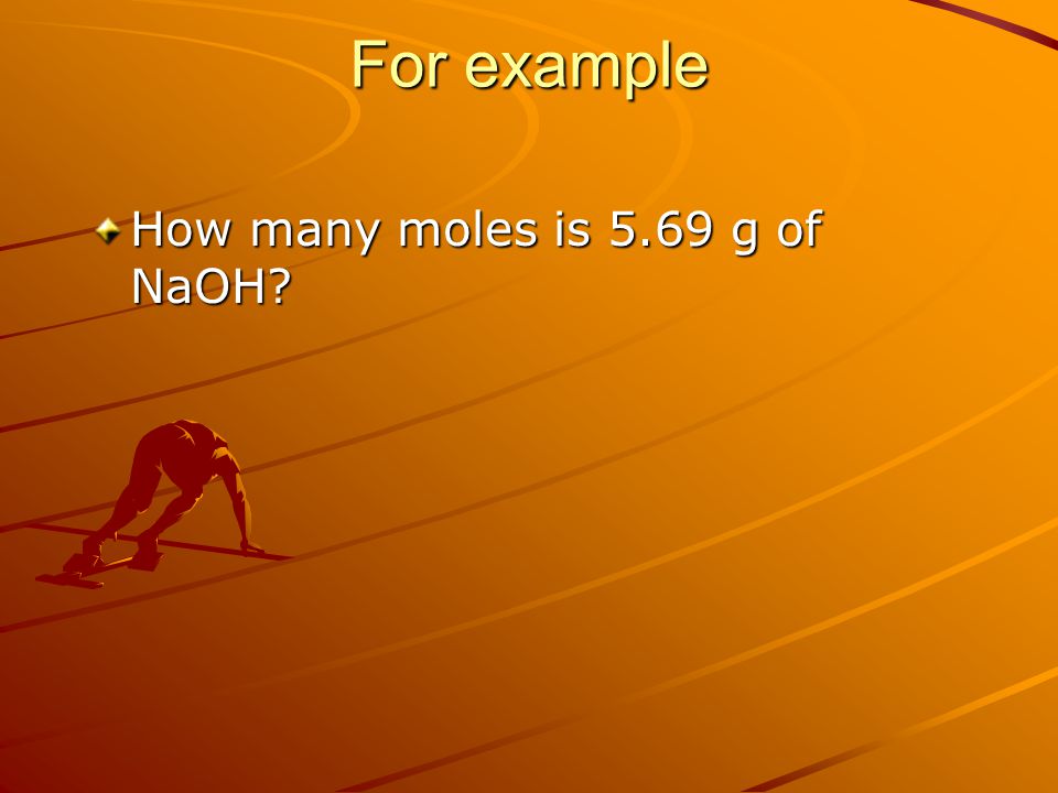 For example How many moles is 5.69 g of NaOH