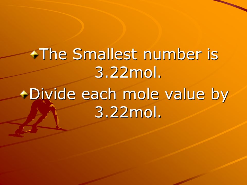 The Smallest number is 3.22mol. Divide each mole value by 3.22mol.