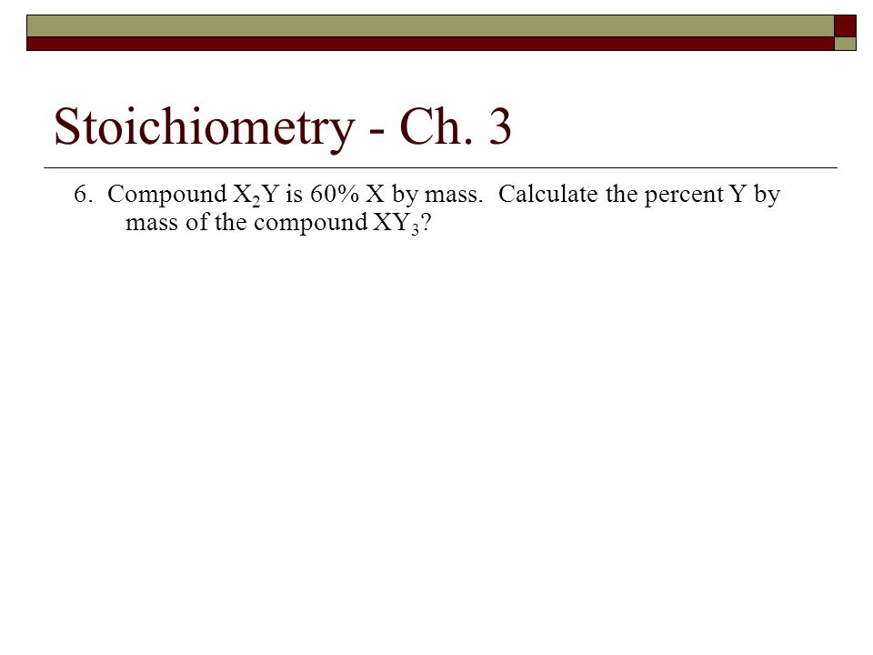 Stoichiometry - Ch Compound X2Y is 60% X by mass.