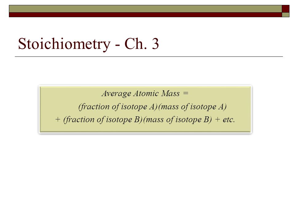 Stoichiometry - Ch. 3 Average Atomic Mass =