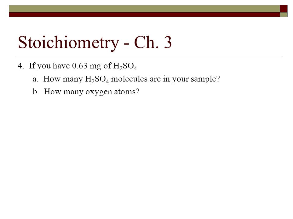 Stoichiometry - Ch If you have 0.63 mg of H2SO4