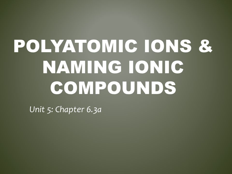 Polyatomic ions & Naming ionic Compounds