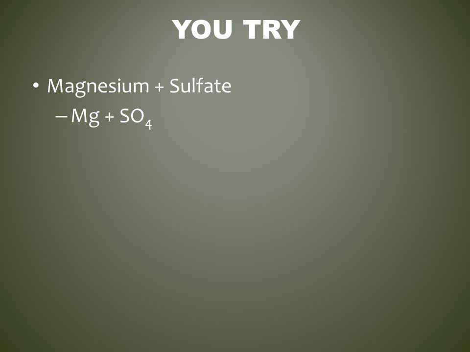 You Try Magnesium + Sulfate Mg + SO4