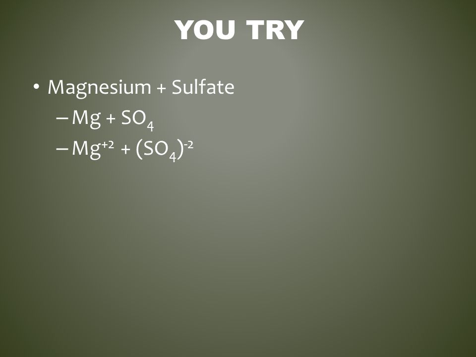 You Try Magnesium + Sulfate Mg + SO4 Mg+2 + (SO4)-2