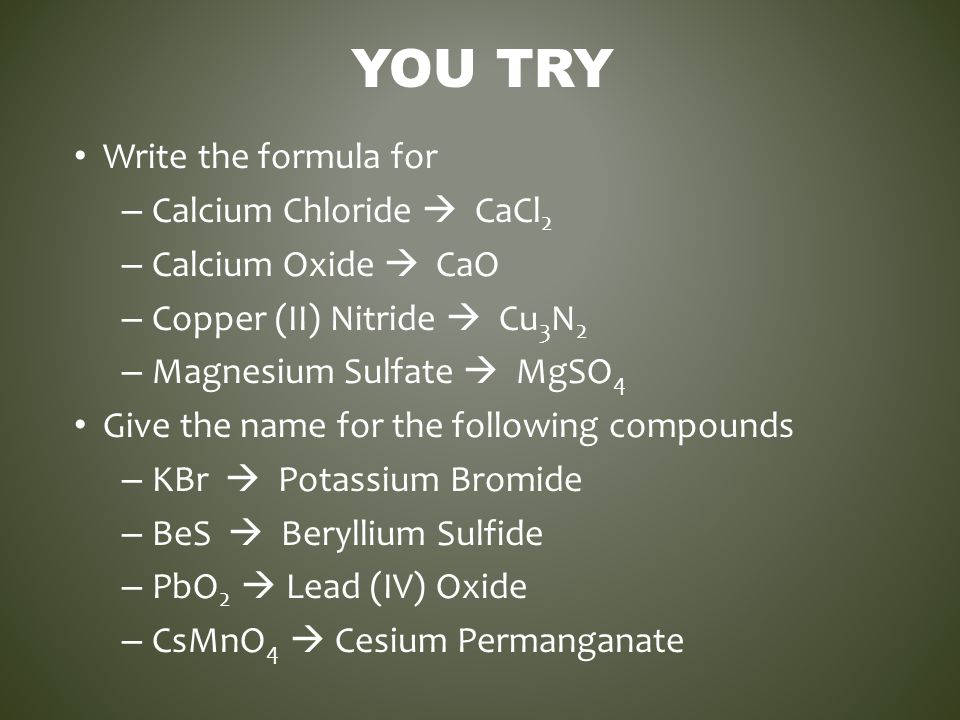 You Try Write the formula for Calcium Chloride  CaCl2