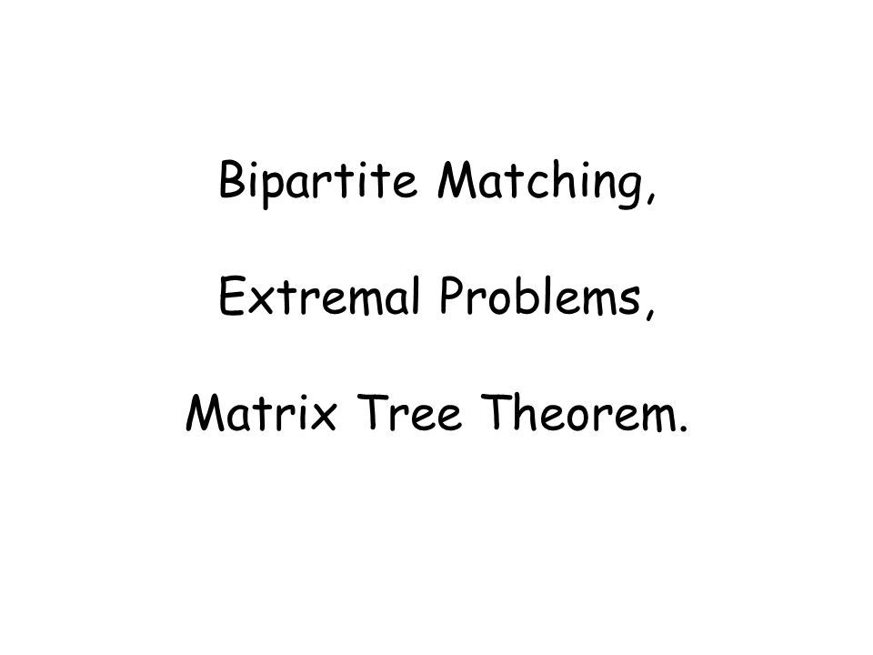 Bipartite Matching, Extremal Problems, Matrix Tree Theorem.