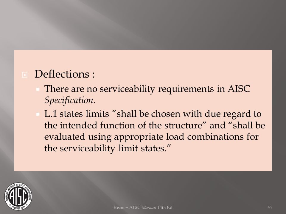 Deflections : There are no serviceability requirements in AISC Specification.