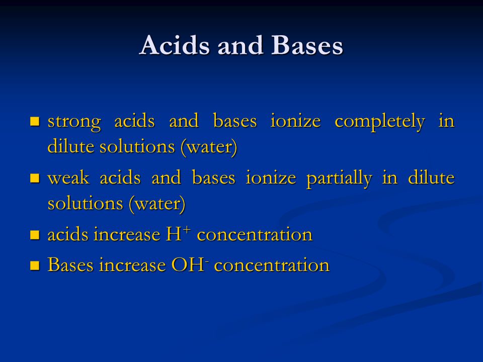 Acids and Bases strong acids and bases ionize completely in dilute solutions (water)