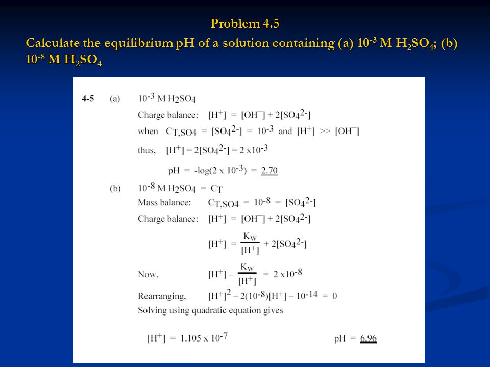 Problem 4.5 Calculate the equilibrium pH of a solution containing (a) 10-3 M H2SO4; (b) 10-8 M H2SO4.