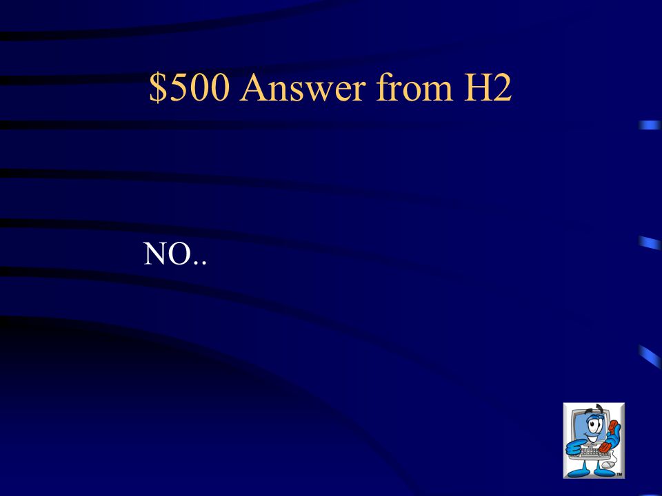 $500 Answer from H2 NO..