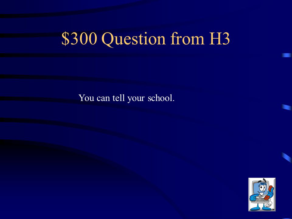 $300 Question from H3 You can tell your school.
