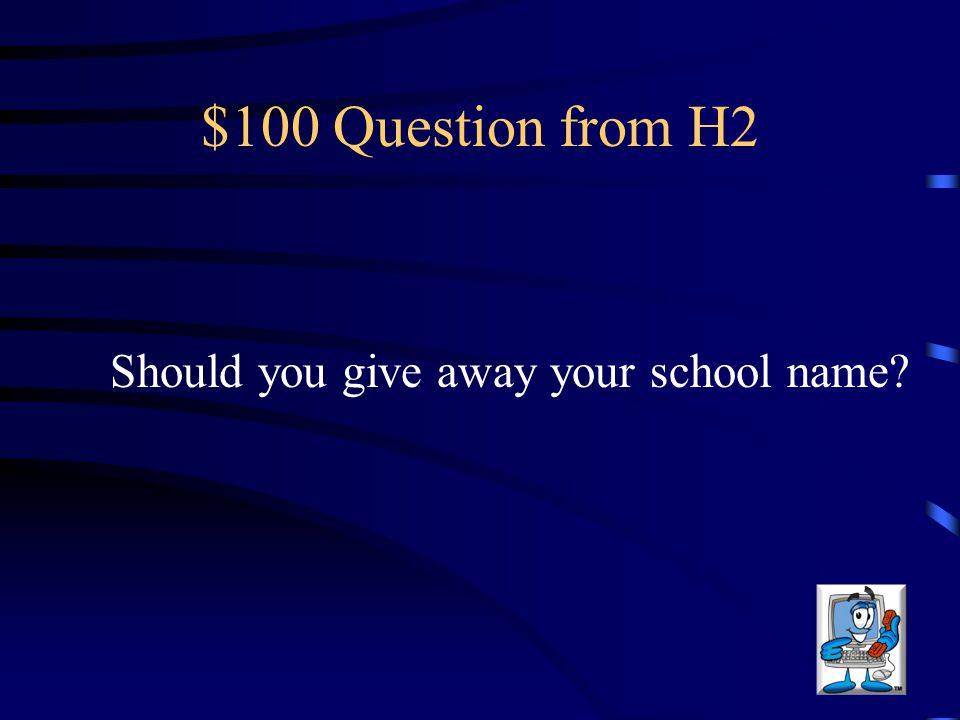 $100 Question from H2 Should you give away your school name