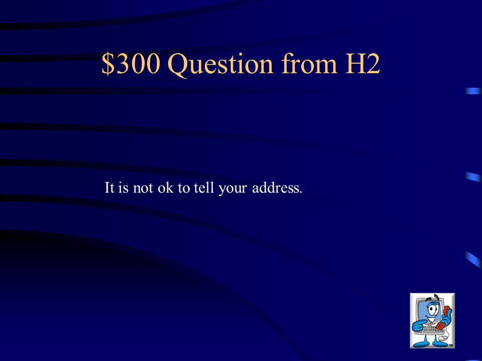 $300 Question from H2 It is not ok to tell your address.