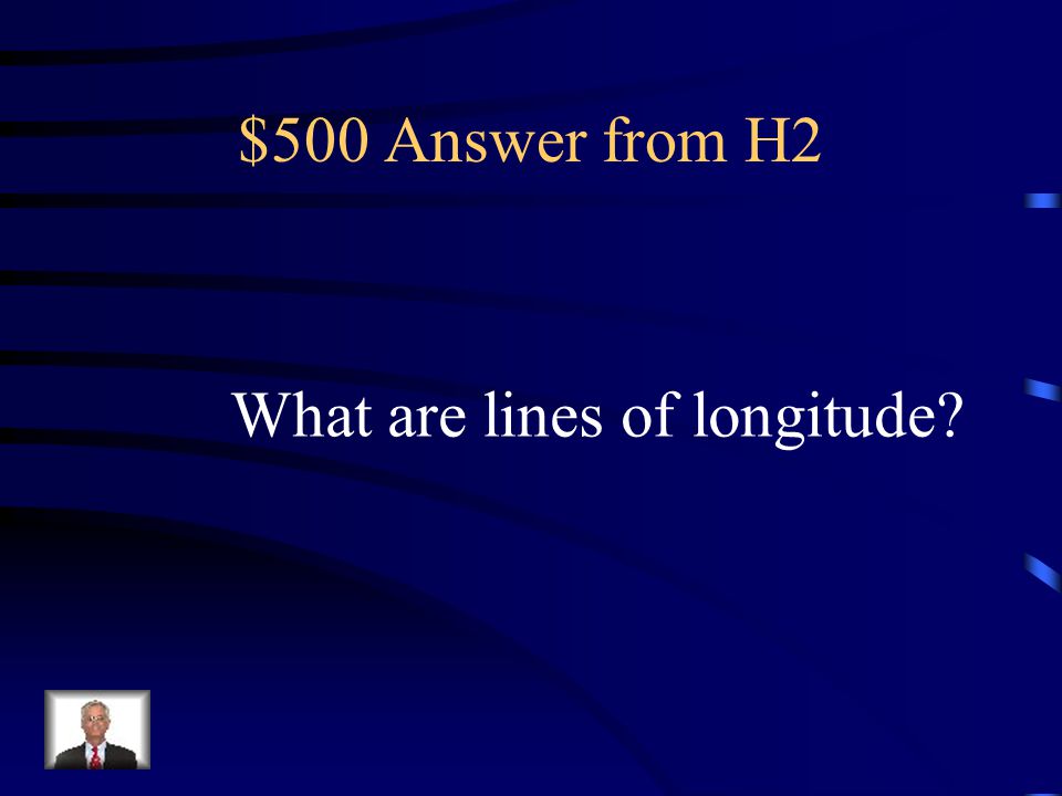 $500 Answer from H2 What are lines of longitude