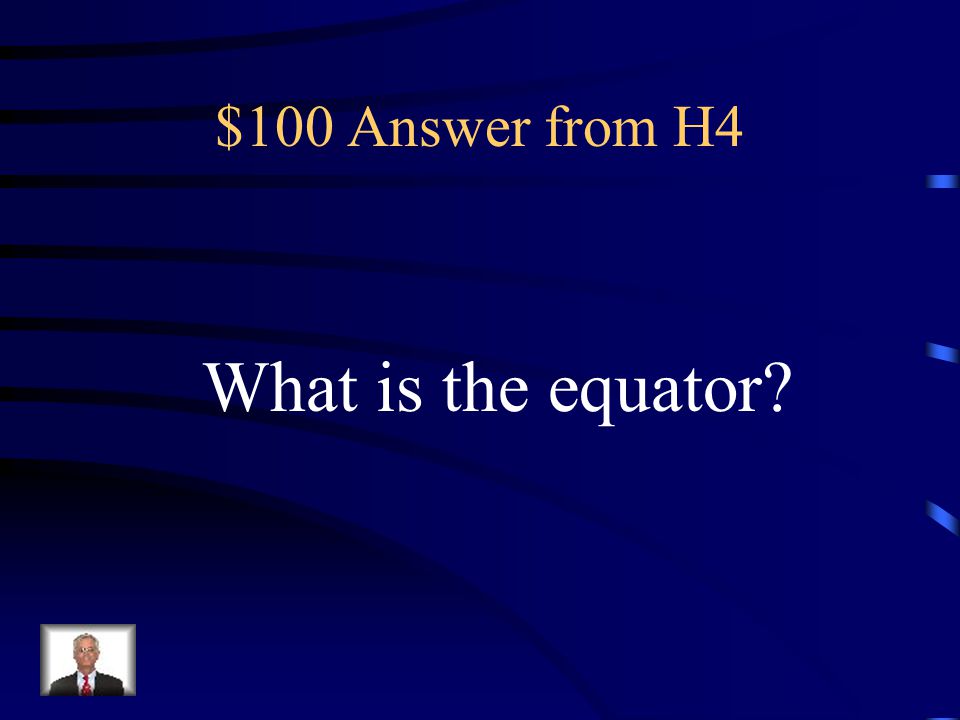 $100 Answer from H4 What is the equator