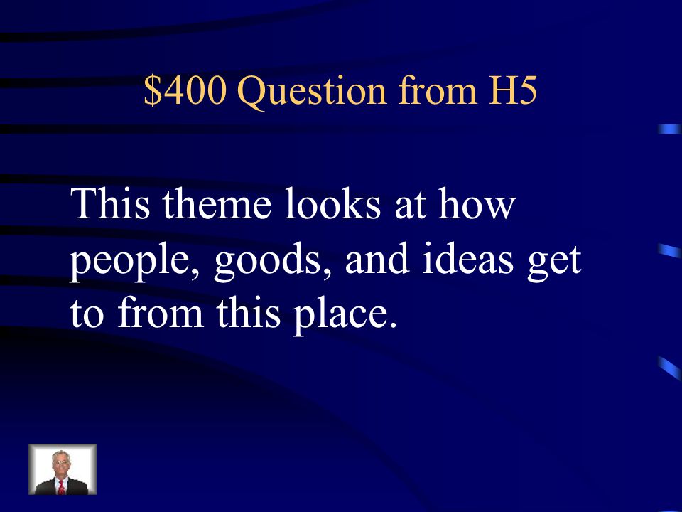 $400 Question from H5 This theme looks at how people, goods, and ideas get to from this place.