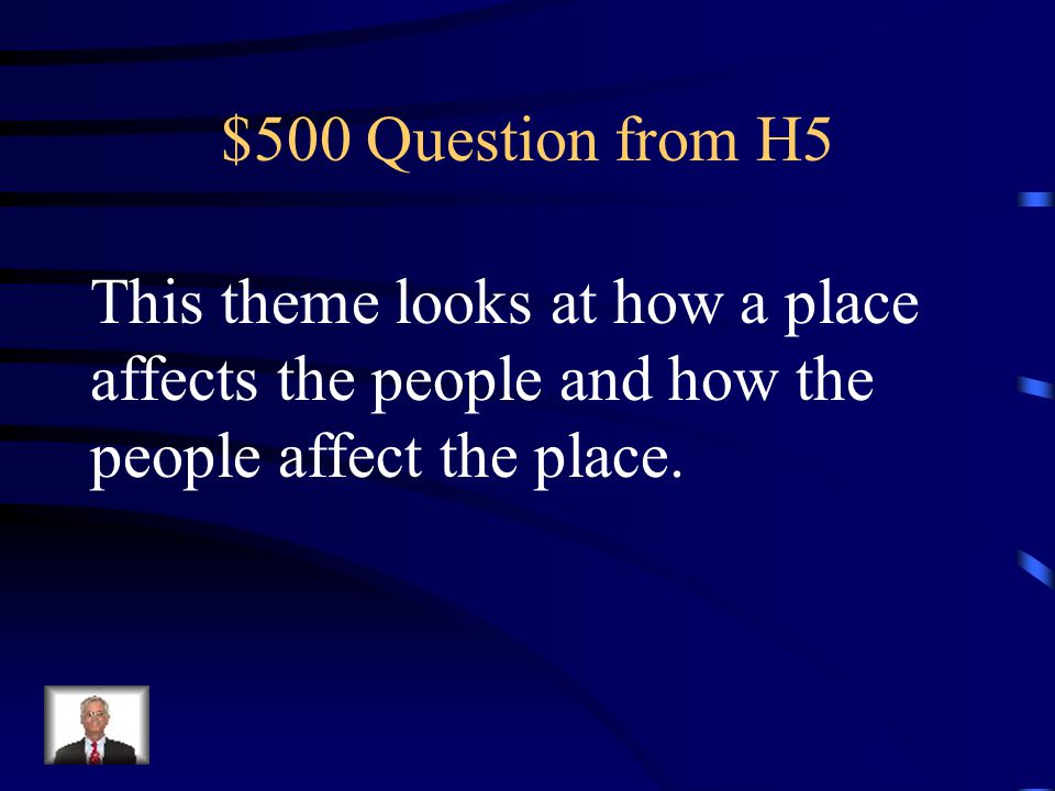 $500 Question from H5 This theme looks at how a place affects the people and how the people affect the place.