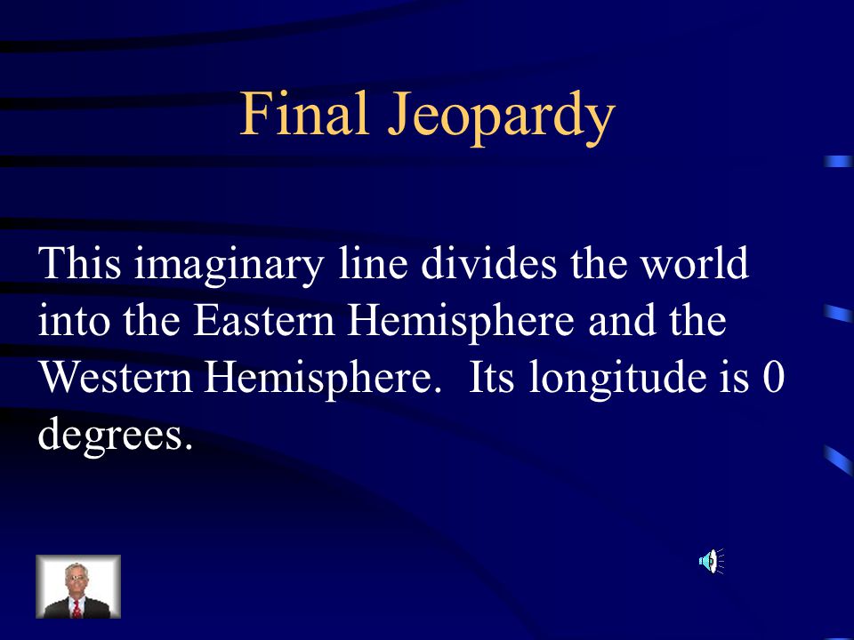 Final Jeopardy This imaginary line divides the world into the Eastern Hemisphere and the Western Hemisphere.