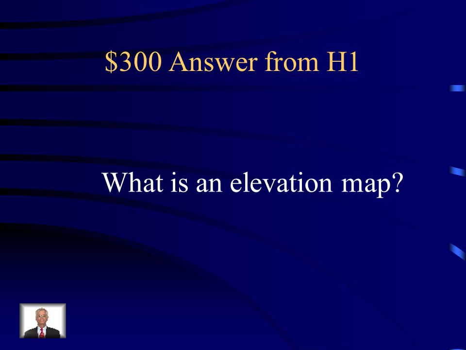 $300 Answer from H1 What is an elevation map