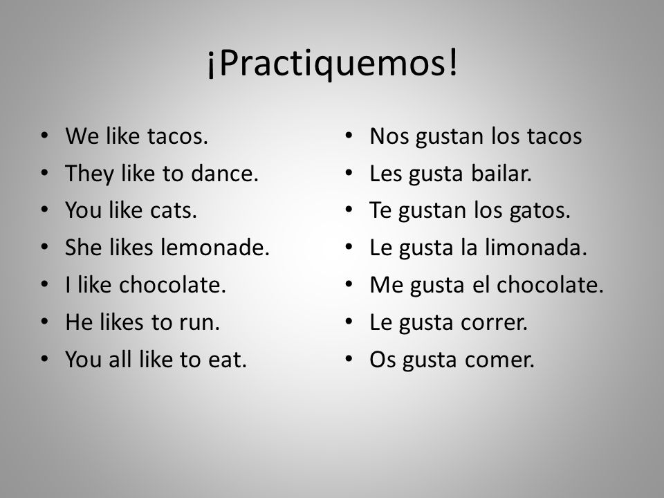 ¡Practiquemos! We like tacos. They like to dance. You like cats.
