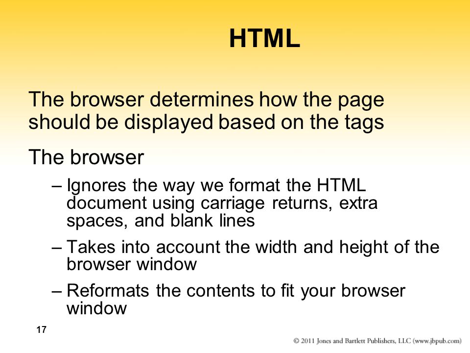 HTML The browser determines how the page should be displayed based on the tags. The browser.