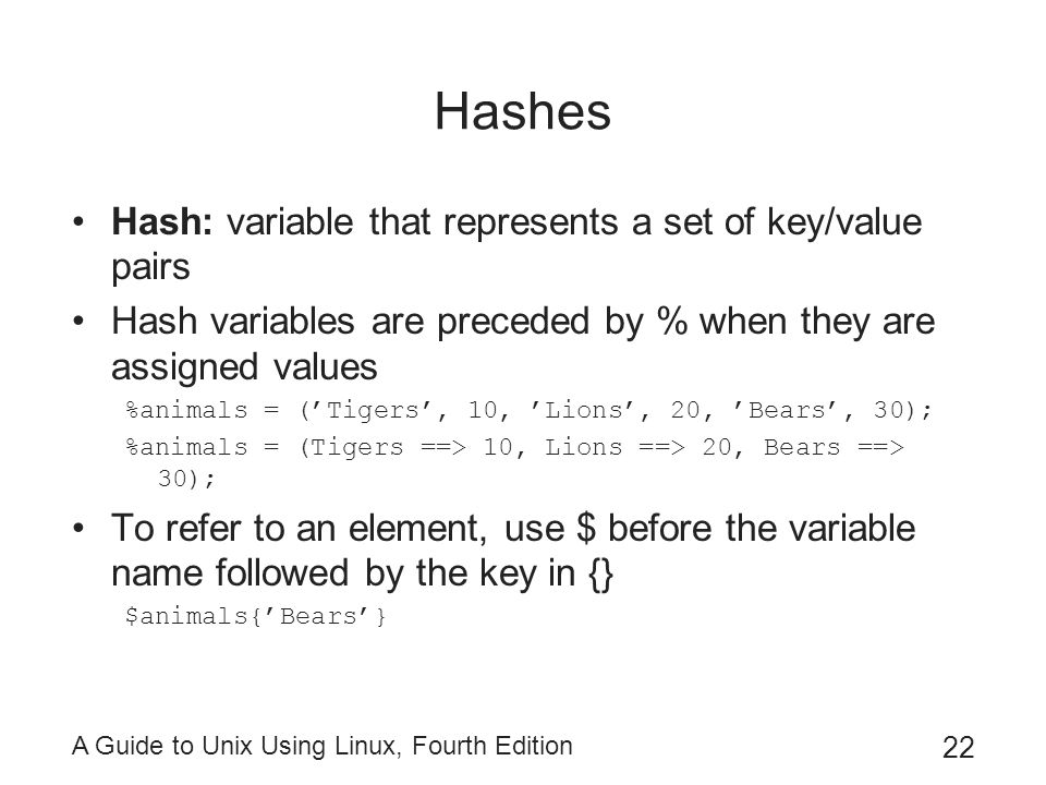 Hashes Hash: variable that represents a set of key/value pairs