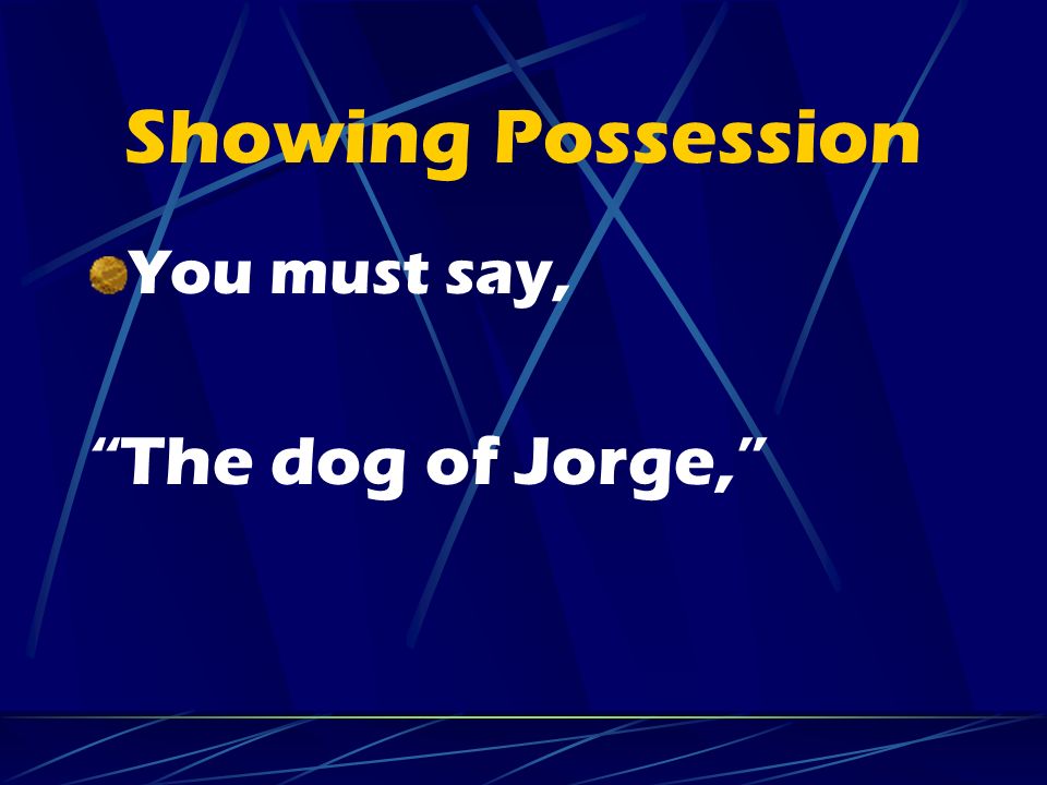 Showing Possession You must say, The dog of Jorge,