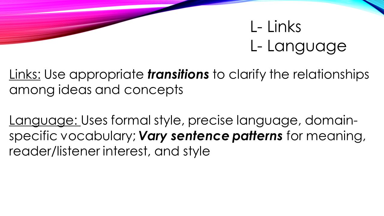 L- Links L- Language. Links: Use appropriate transitions to clarify the relationships among ideas and concepts.