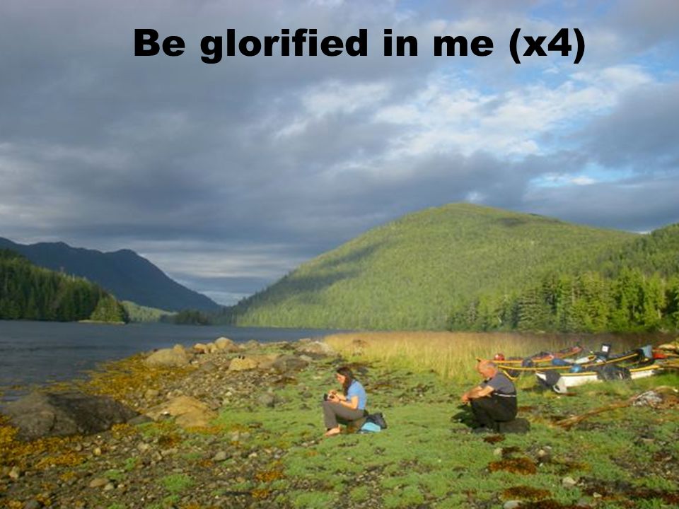 Be glorified in me (x4)