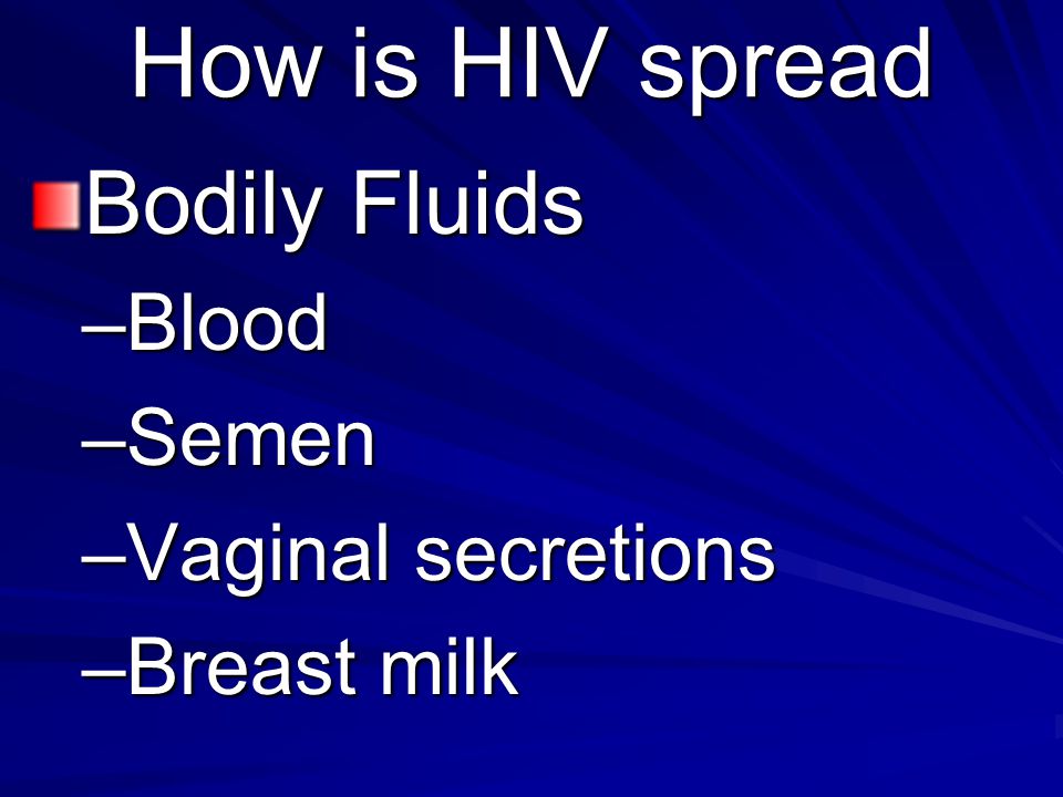 How is HIV spread Bodily Fluids Blood Semen Vaginal secretions