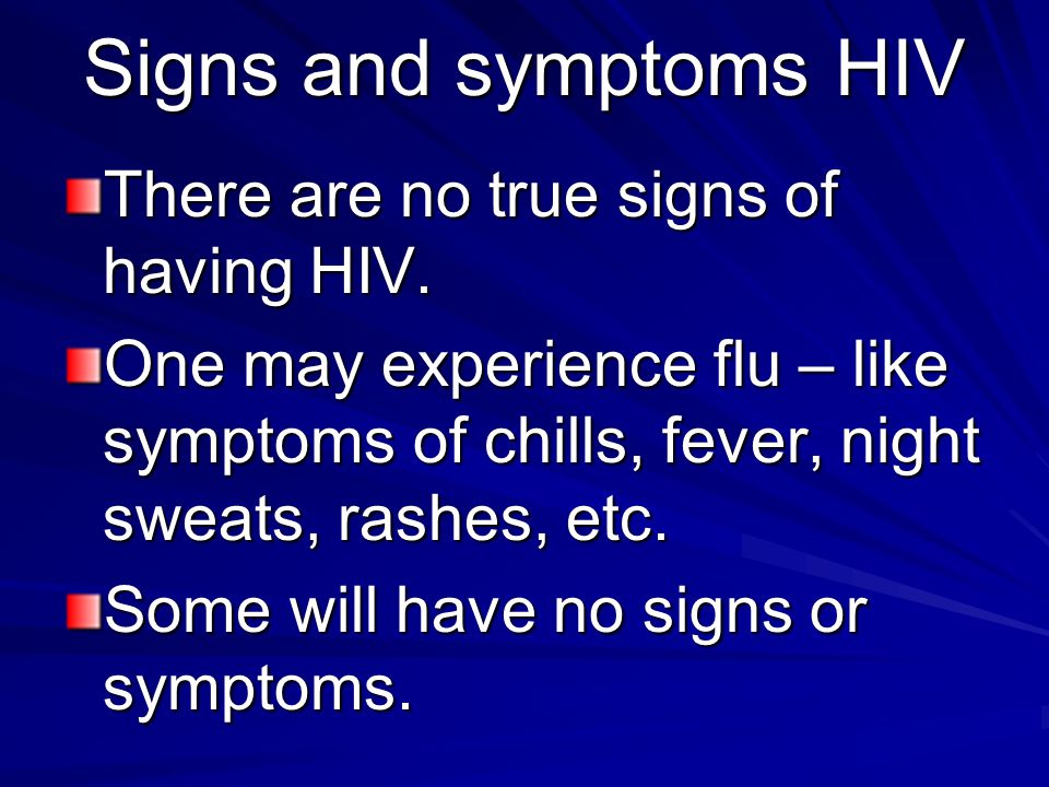 Signs and symptoms HIV There are no true signs of having HIV.
