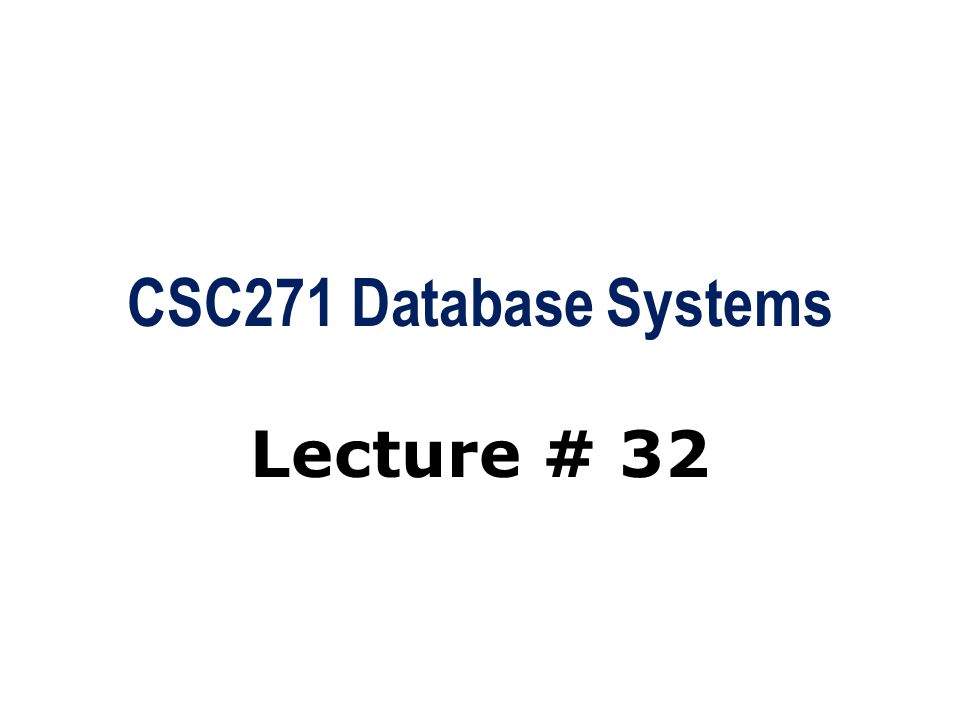 CSC271 Database Systems Lecture # 32