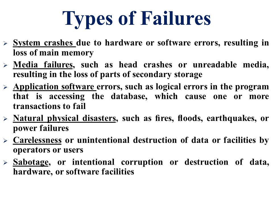 Types of Failures System crashes due to hardware or software errors, resulting in loss of main memory.