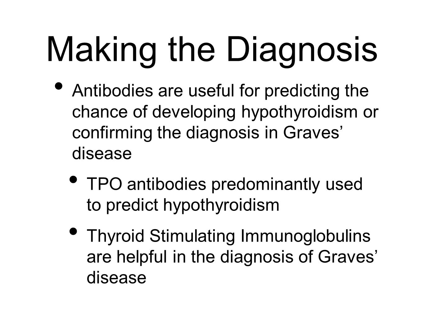 Making the Diagnosis Antibodies are useful for predicting the chance of developing hypothyroidism or confirming the diagnosis in Graves’ disease.