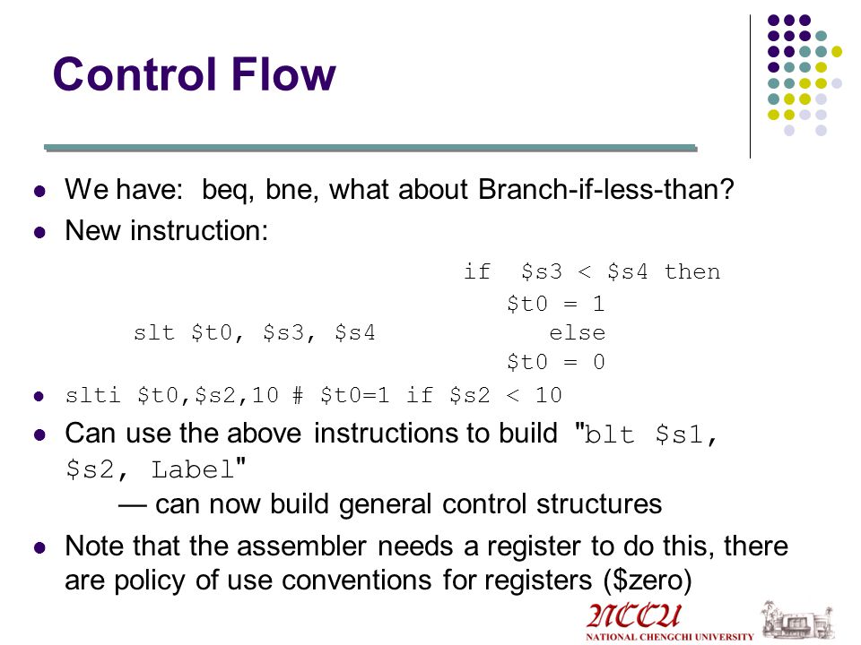 Control Flow We have: beq, bne, what about Branch-if-less-than