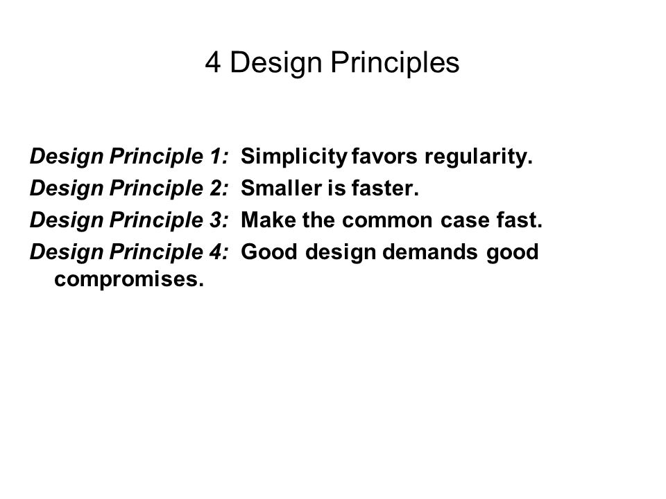 4 Design Principles Design Principle 1: Simplicity favors regularity.