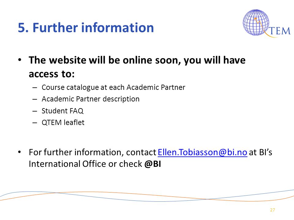 5. Further information The website will be online soon, you will have access to: Course catalogue at each Academic Partner.