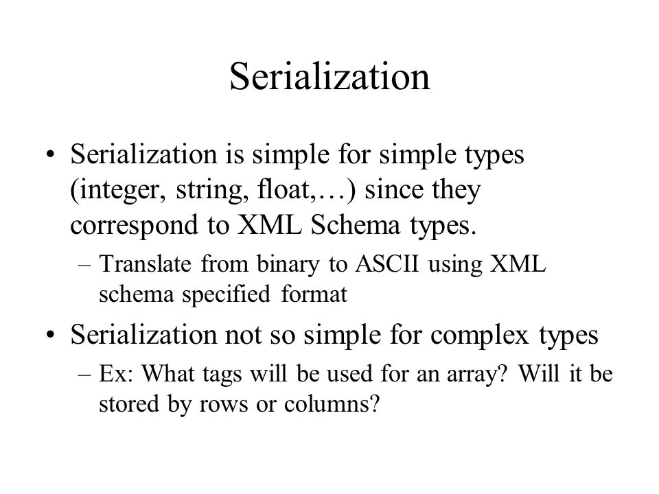 Serialization Serialization is simple for simple types (integer, string, float,…) since they correspond to XML Schema types.