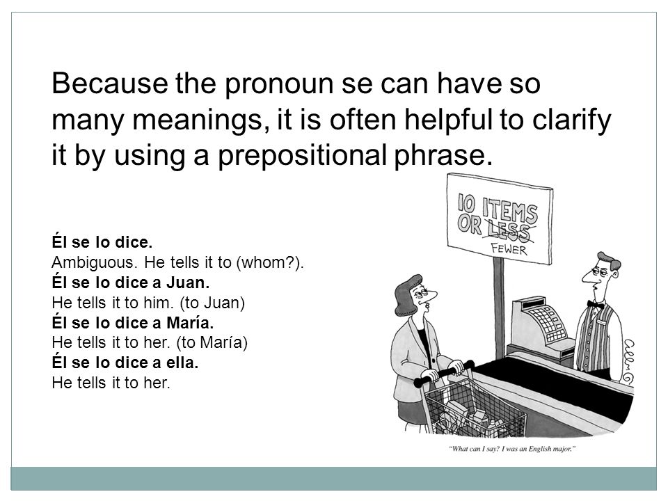 Because the pronoun se can have so many meanings, it is often helpful to clarify it by using a prepositional phrase.