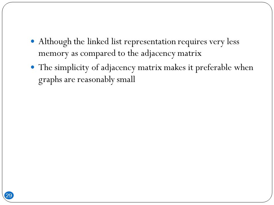 Although the linked list representation requires very less memory as compared to the adjacency matrix