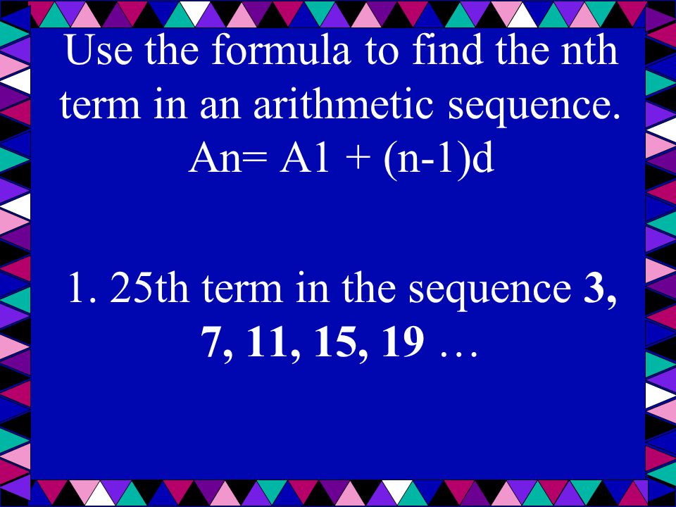 1. 25th term in the sequence 3, 7, 11, 15, 19 …